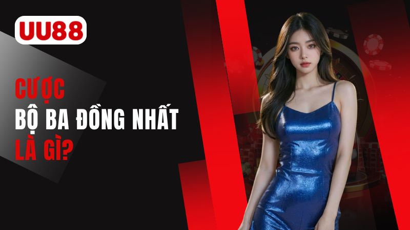 cược bộ ba đồng nhất là gì